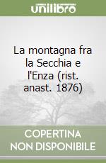 La montagna fra la Secchia e l'Enza (rist. anast. 1876) libro