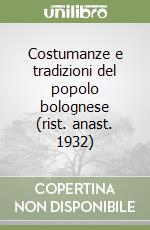 Costumanze e tradizioni del popolo bolognese (rist. anast. 1932)