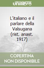 L'italiano e il parlare della Valsugana (rist. anast. 1917) libro