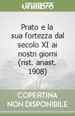 Prato e la sua fortezza dal secolo XI ai nostri giorni (rist. anast. 1908) libro