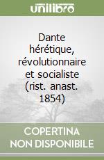 Dante hérétique, révolutionnaire et socialiste (rist. anast. 1854) libro