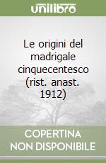 Le origini del madrigale cinquecentesco (rist. anast. 1912)