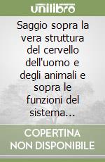 Saggio sopra la vera struttura del cervello dell'uomo e degli animali e sopra le funzioni del sistema nervoso (rist. anast. Sassari, 1809) libro