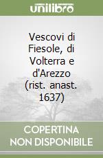 Vescovi di Fiesole, di Volterra e d'Arezzo (rist. anast. 1637) libro