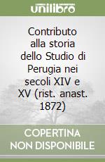 Contributo alla storia dello Studio di Perugia nei secoli XIV e XV (rist. anast. 1872) libro