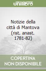 Notizie della città di Mantova (rist. anast. 1781-82) libro