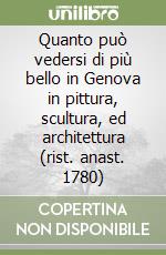 Quanto può vedersi di più bello in Genova in pittura, scultura, ed architettura (rist. anast. 1780) libro