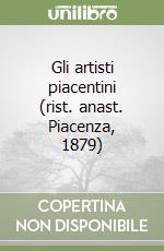 Gli artisti piacentini (rist. anast. Piacenza, 1879) libro