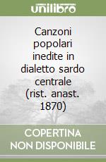 Canzoni popolari inedite in dialetto sardo centrale (rist. anast. 1870) libro