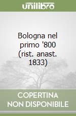 Bologna nel primo '800 (rist. anast. 1833) libro