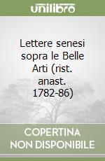 Lettere senesi sopra le Belle Arti (rist. anast. 1782-86) libro