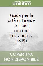 Guida per la città di Firenze e i suoi contorni (rist. anast. 1849) libro