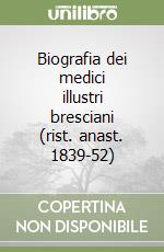 Biografia dei medici illustri bresciani (rist. anast. 1839-52) libro