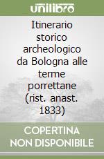 Itinerario storico archeologico da Bologna alle terme porrettane (rist. anast. 1833)