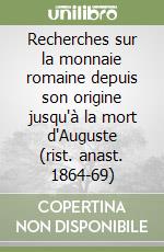 Recherches sur la monnaie romaine depuis son origine jusqu'à la mort d'Auguste (rist. anast. 1864-69) libro