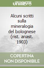 Alcuni scritti sulla mineralogia del bolognese (rist. anast. 1903) libro