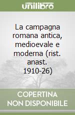 La campagna romana antica, medioevale e moderna (rist. anast. 1910-26) libro