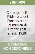 Catalogo della Biblioteca del Conservatorio di musica di Firenze (rist. anast. 1929) libro