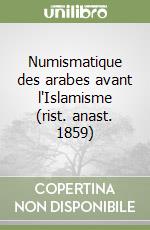 Numismatique des arabes avant l'Islamisme (rist. anast. 1859)