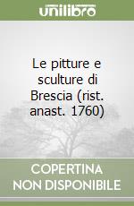 Le pitture e sculture di Brescia (rist. anast. 1760)