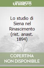 Lo studio di Siena nel Rinascimento (rist. anast. 1894)