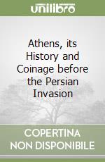 Athens, its History and Coinage before the Persian Invasion libro