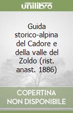 Guida storico-alpina del Cadore e della valle del Zoldo (rist. anast. 1886) libro