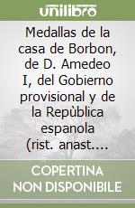 Medallas de la casa de Borbon, de D. Amedeo I, del Gobierno provisional y de la Repùblica espanola (rist. anast. 1916) libro