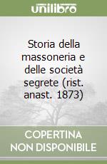 Storia della massoneria e delle società segrete (rist. anast. 1873) libro