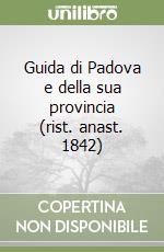 Guida di Padova e della sua provincia (rist. anast. 1842) libro