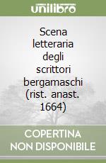 Scena letteraria degli scrittori bergamaschi (rist. anast. 1664)