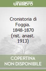 Cronistoria di Foggia. 1848-1870 (rist. anast. 1913) libro