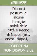 Discorsi postumi di alcune famiglie nobili della città e Regno di Napoli (rist. anast. Napoli, 1701) libro