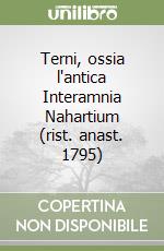 Terni, ossia l'antica Interamnia Nahartium (rist. anast. 1795) libro