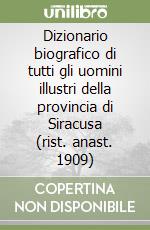 Dizionario biografico di tutti gli uomini illustri della provincia di Siracusa (rist. anast. 1909) libro