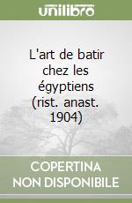 L'art de batir chez les égyptiens (rist. anast. 1904) libro