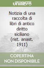 Notizia di una raccolta di libri di antico diritto siciliano (rist. anast. 1911) libro