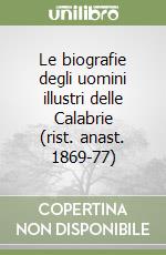 Le biografie degli uomini illustri delle Calabrie (rist. anast. 1869-77)