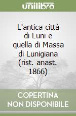 L'antica città di Luni e quella di Massa di Lunigiana (rist. anast. 1866) libro