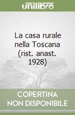 La casa rurale nella Toscana (rist. anast. 1928)