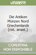 Die Antiken Münzen Nord Griechenlands (rist. anast.)