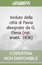 Vedute della città di Pavia disegnate da G. Elena (rist. anast. 1836) libro