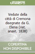 Vedute della città di Cremona disegnate da G. Elena (rist. anast. 1838) libro