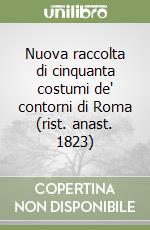 Nuova raccolta di cinquanta costumi de' contorni di Roma (rist. anast. 1823) libro