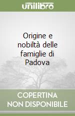 Origine e nobiltà delle famiglie di Padova