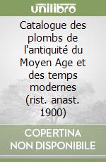 Catalogue des plombs de l'antiquité du Moyen Age et des temps modernes (rist. anast. 1900)