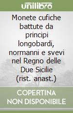 Monete cufiche battute da principi longobardi, normanni e svevi nel Regno delle Due Sicilie (rist. anast.) libro