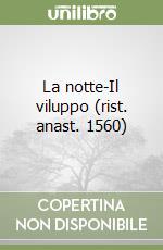 La notte-Il viluppo (rist. anast. 1560) libro