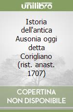 Istoria dell'antica Ausonia oggi detta Corigliano (rist. anast. 1707)