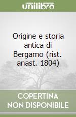 Origine e storia antica di Bergamo (rist. anast. 1804) libro